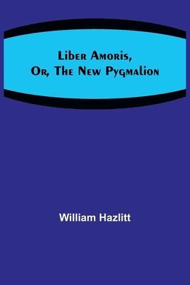 Liber Amoris, Or, The New Pygmalion 1