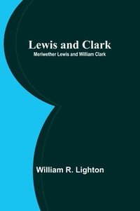 bokomslag Lewis and Clark; Meriwether Lewis and William Clark