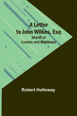 Letter to John Wilkes, Esq; Sheriff of London and Middlesex