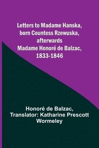 bokomslag Letters to Madame Hanska, born Countess Rzewuska, afterwards Madame Honore de Balzac, 1833-1846