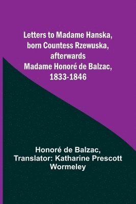 bokomslag Letters to Madame Hanska, born Countess Rzewuska, afterwards Madame Honoré de Balzac, 1833-1846