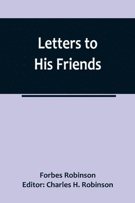 Forbes Robinson, Charles H Robinson - Letters to His Friends, Häftad