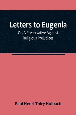 Letters To Eugenia; Or, A Preservative Against Religious Prejudices