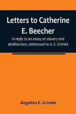 bokomslag Letters to Catherine E. Beecher, in reply to an essay on slavery and abolitionism, addressed to A. E. Grimk