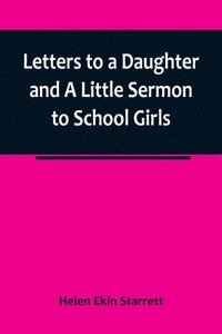 bokomslag Letters to a Daughter and A Little Sermon to School Girls