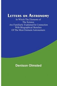 bokomslag Letters on Astronomy; in which the Elements of the Science are Familiarly Explained in Connection with Biographical Sketches of the Most Eminent Astronomers