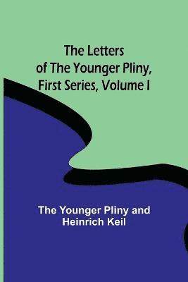 The Letters of the Younger Pliny, First Series Volume I 1