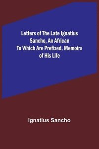 bokomslag Letters of the Late Ignatius Sancho, an African To which are Prefixed, Memoirs of his Life