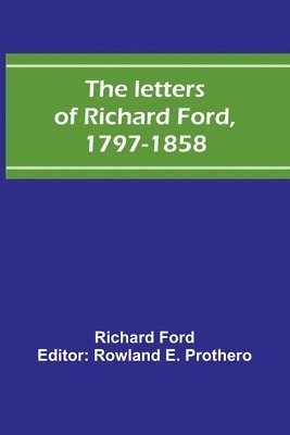 The letters of Richard Ford, 1797-1858 1