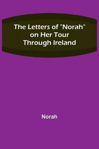 bokomslag The Letters of &quot;Norah&quot; on Her Tour Through Ireland