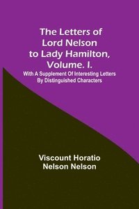 bokomslag The Letters of Lord Nelson to Lady Hamilton, Volume. I.