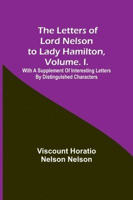 bokomslag The Letters of Lord Nelson to Lady Hamilton, Volume. I.