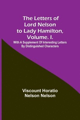 Viscount Horatio Nelson Nelson - Letters of Lord Nelson to Lady Hamilton, Volume. I., Häftad