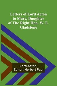 bokomslag Letters of Lord Acton to Mary, Daughter of the Right Hon. W. E. Gladstone