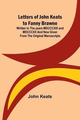 bokomslag Letters of John Keats to Fanny Brawne; Written in the years MDCCCXIX and MDCCCXX and now given from the original manuscripts