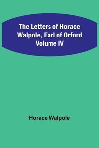 bokomslag The Letters of Horace Walpole, Earl of Orford Volume IV