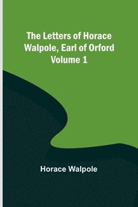 bokomslag The Letters of Horace Walpole, Earl of Orford - Volume 1