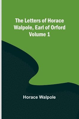 Letters of Horace Walpole, Earl of Orford - Volume 1
