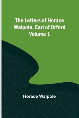 The Letters of Horace Walpole, Earl of Orford - Volume 1 1