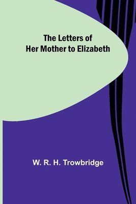 Letters of Her Mother to Elizabeth 1