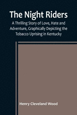 bokomslag Night Riders; A Thrilling Story of Love, Hate and Adventure, Graphically Depicting the Tobacco Uprising in Kentucky