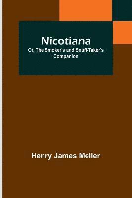 Nicotiana; Or, The Smoker's and Snuff-Taker's Companion 1