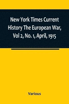 New York Times Current History The European War, Vol 2, No. 1, April, 1915; April-September, 1915 1