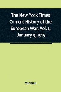 bokomslag New York Times Current History of the European War, Vol. 1, January 9, 1915; What Americans Say to Europe