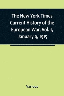 bokomslag New York Times Current History of the European War, Vol. 1, January 9, 1915; What Americans Say to Europe