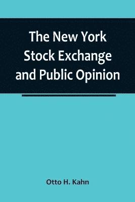 bokomslag New York Stock Exchange and Public Opinion; Remarks at Annual Dinner, Association of Stock Exchange Brokers, Held at the Astor Hotel, New York, January 24, 1917