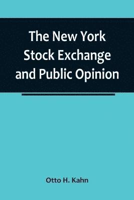 bokomslag The New York Stock Exchange and Public Opinion; Remarks at Annual Dinner, Association of Stock Exchange Brokers, Held at the Astor Hotel, New York, January 24, 1917