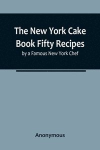 bokomslag New York Cake Book Fifty Recipes by a Famous New York Chef