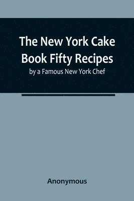 bokomslag New York Cake Book Fifty Recipes by a Famous New York Chef