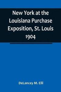 bokomslag New York at the Louisiana Purchase Exposition, St. Louis 1904; Report of the New York State Commission