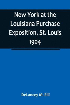 New York at the Louisiana Purchase Exposition, St. Louis 1904; Report of the New York State Commission 1