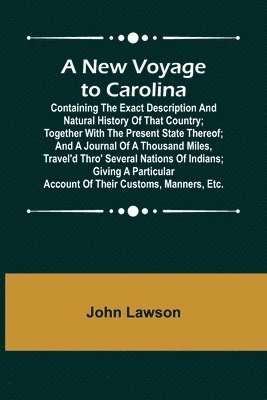 John Lawson - New Voyage to Carolina; Containing the exact description and natural history of that country; together with the present state thereof; and a journal of a thousand miles, travel'd thro' several nations of Indians; giving a particular account of their custom, Häftad