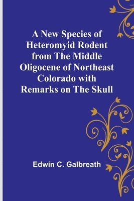 Edwin C Galbreath, Edwin C. Galbreath - New Species of Heteromyid Rodent from the Middle Oligocene of Northeast Colorado with Remarks on the Skull, Häftad
