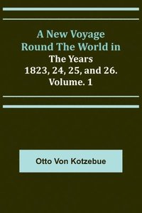 bokomslag New Voyage Round the World in the Years 1823, 24, 25, and 26. Vol. 1