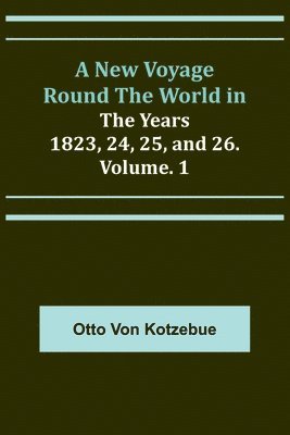 New Voyage Round the World in the Years 1823, 24, 25, and 26. Vol. 1 1