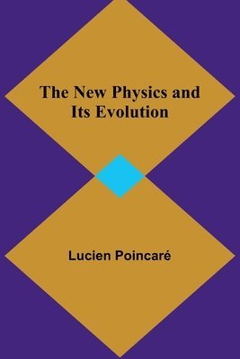 Lucien Poincaré - New Physics and Its Evolution, Häftad