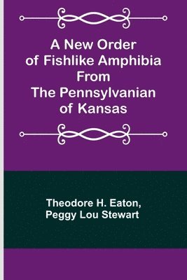 A New Order of Fishlike Amphibia From the Pennsylvanian of Kansas 1