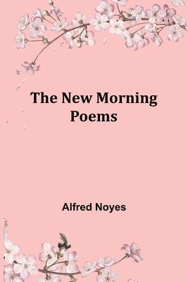 Alfred Noyes - New Morning Poems, Häftad