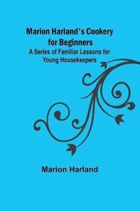 bokomslag Marion Harland's Cookery for Beginners; A Series of Familiar Lessons for Young Housekeepers