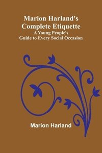 bokomslag Marion Harland's Complete Etiquette; A Young People's Guide to Every Social Occasion