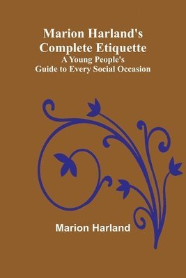 bokomslag Marion Harland's Complete Etiquette; A Young People's Guide to Every Social Occasion