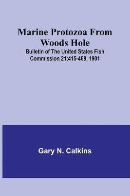 Marine Protozoa from Woods Hole; Bulletin of the United States Fish Commission 21 1