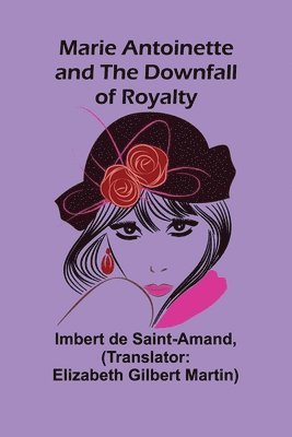 Imbert De Saint-Amand - Marie Antoinette and the Downfall of Royalty, Häftad