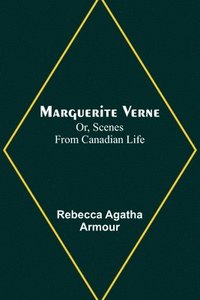 bokomslag Marguerite Verne; Or, Scenes from Canadian Life