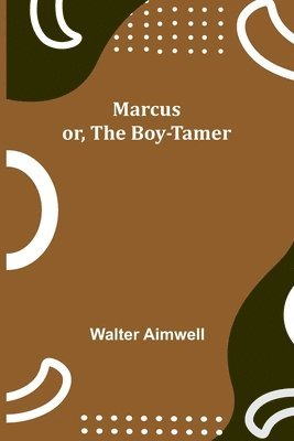 Marcus; or, The Boy-Tamer 1