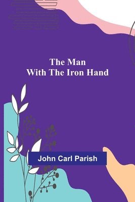 John Carl Parish - Man with the Iron Hand, Häftad